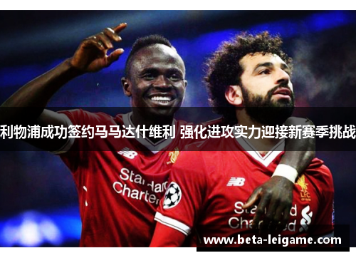 利物浦成功签约马马达什维利 强化进攻实力迎接新赛季挑战 利物浦成功签约马马达什维利 强化进攻实力迎接新赛季挑战